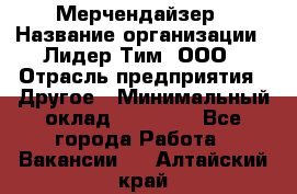 Мерчендайзер › Название организации ­ Лидер Тим, ООО › Отрасль предприятия ­ Другое › Минимальный оклад ­ 20 000 - Все города Работа » Вакансии   . Алтайский край